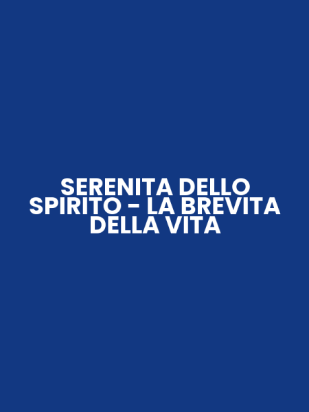 SERENITA DELLO SPIRITO - LA BREVITA DELLA VITA
