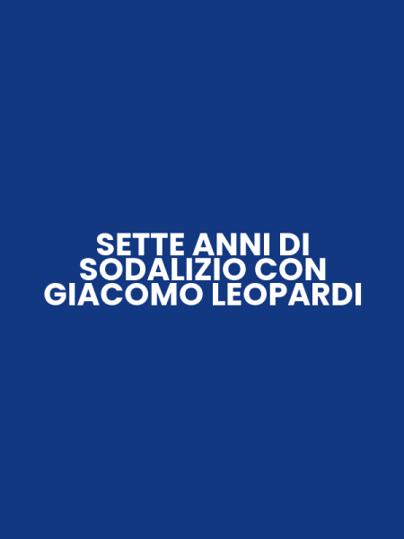 SETTE ANNI DI SODALIZIO CON GIACOMO LEOPARDI