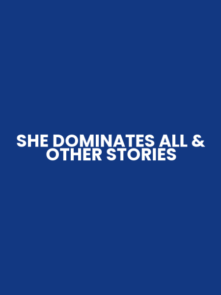 SHE DOMINATES ALL & OTHER STORIES