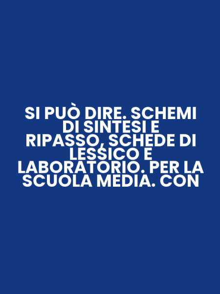 SI PUÒ DIRE. SCHEMI DI SINTESI E RIPASSO, SCHEDE DI LESSICO E LABORATORIO. PER LA SCUOLA MEDIA. CON