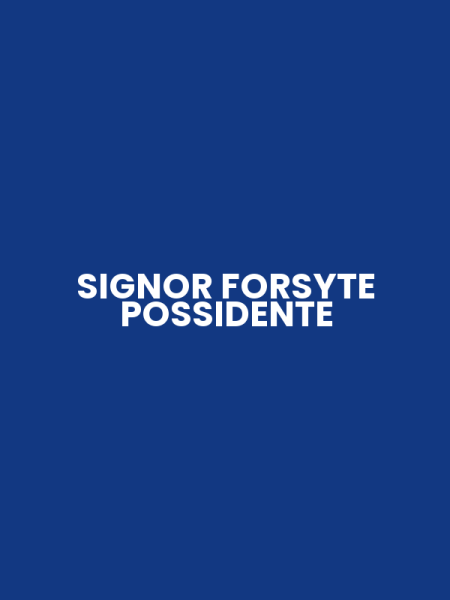 SIGNOR FORSYTE POSSIDENTE