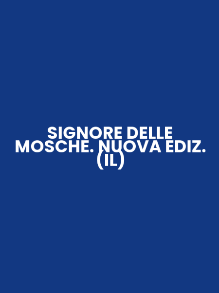 SIGNORE DELLE MOSCHE. NUOVA EDIZ. (IL)