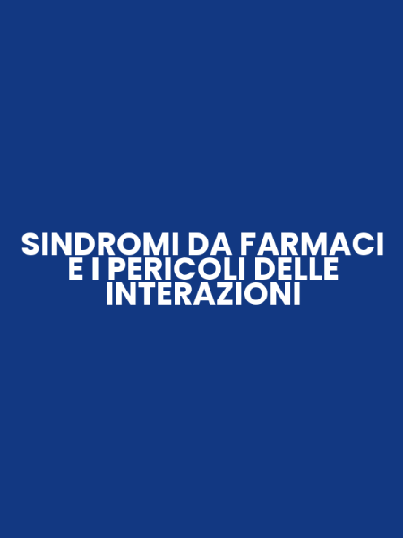 SINDROMI DA FARMACI E I PERICOLI DELLE INTERAZIONI