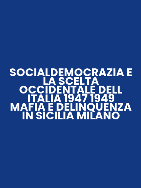 SOCIALDEMOCRAZIA E LA SCELTA OCCIDENTALE DELL ITALIA 1947 1949 MAFIA E DELINQUENZA IN SICILIA MILANO