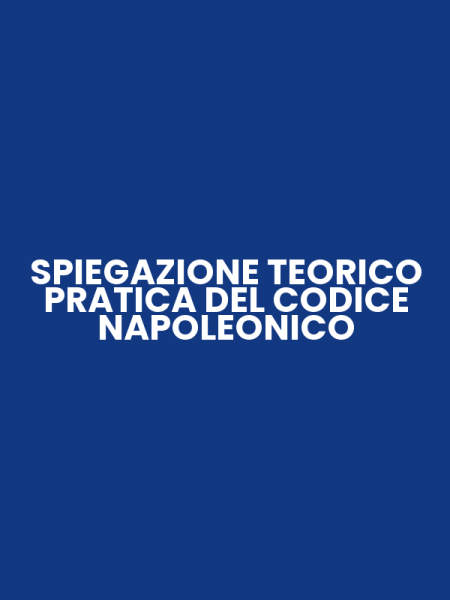 SPIEGAZIONE TEORICO PRATICA DEL CODICE NAPOLEONICO