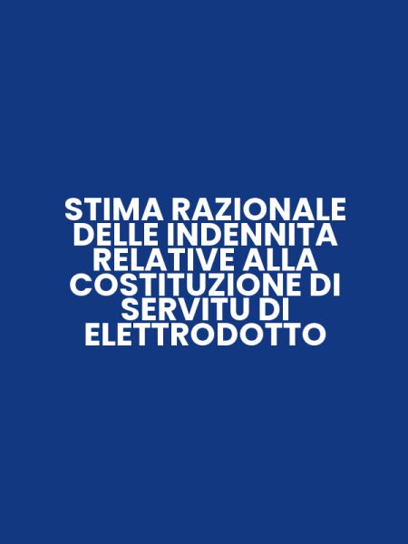 STIMA RAZIONALE DELLE INDENNITA RELATIVE ALLA COSTITUZIONE DI SERVITU DI ELETTRODOTTO