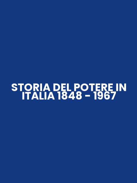 STORIA DEL POTERE IN ITALIA 1848 - 1967