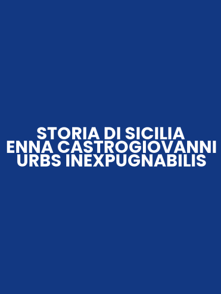 STORIA DI SICILIA ENNA CASTROGIOVANNI URBS INEXPUGNABILIS