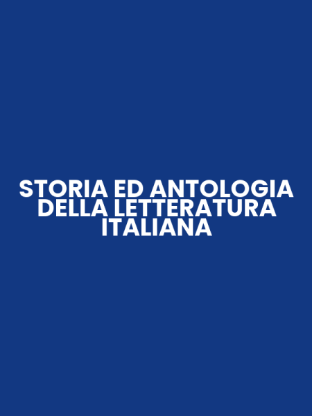 STORIA ED ANTOLOGIA DELLA LETTERATURA ITALIANA