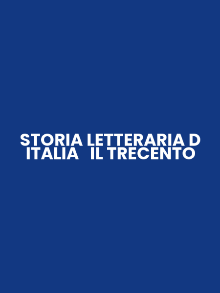 STORIA LETTERARIA D ITALIA IL TRECENTO