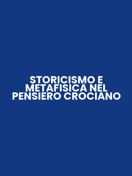 STORICISMO E METAFISICA NEL PENSIERO CROCIANO