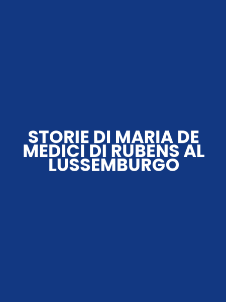 STORIE DI MARIA DE MEDICI DI RUBENS AL LUSSEMBURGO