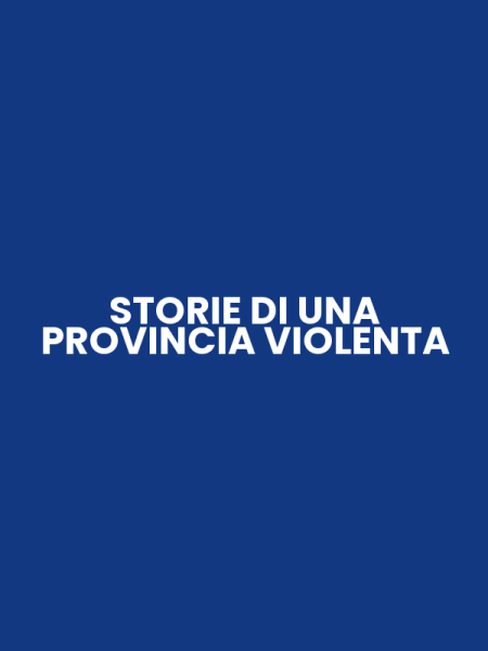 STORIE DI UNA PROVINCIA VIOLENTA