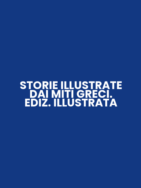 STORIE ILLUSTRATE DAI MITI GRECI. EDIZ. ILLUSTRATA