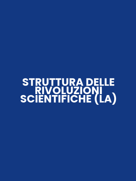 STRUTTURA DELLE RIVOLUZIONI SCIENTIFICHE (LA)