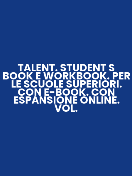 TALENT. STUDENT S BOOK E WORKBOOK. PER LE SCUOLE SUPERIORI. CON E-BOOK. CON ESPANSIONE ONLINE. VOL.