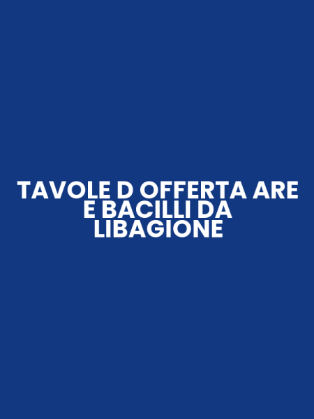 TAVOLE D OFFERTA ARE E BACILLI DA LIBAGIONE