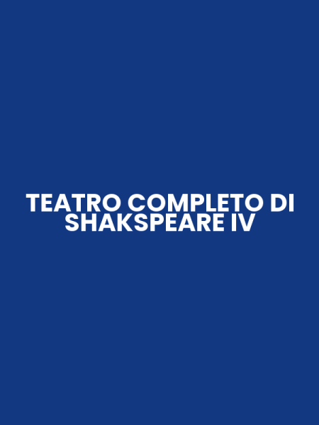 TEATRO COMPLETO DI SHAKSPEARE IV