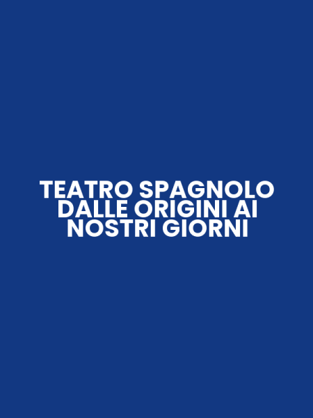 TEATRO SPAGNOLO DALLE ORIGINI AI NOSTRI GIORNI
