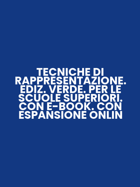 TECNICHE DI RAPPRESENTAZIONE. EDIZ. VERDE. PER LE SCUOLE SUPERIORI. CON E-BOOK. CON ESPANSIONE ONLIN