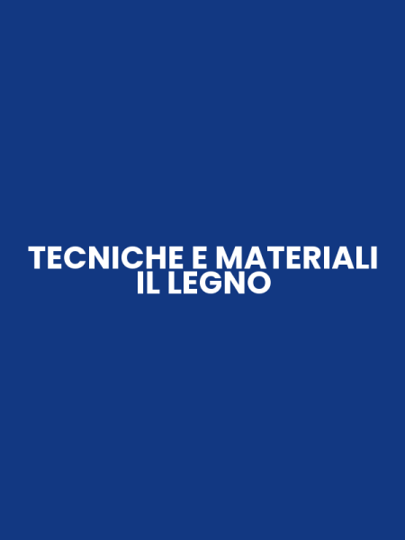 TECNICHE E MATERIALI IL LEGNO