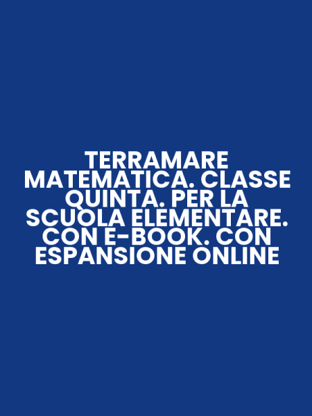 TERRAMARE MATEMATICA. CLASSE QUINTA. PER LA SCUOLA ELEMENTARE. CON E-BOOK. CON ESPANSIONE ONLINE