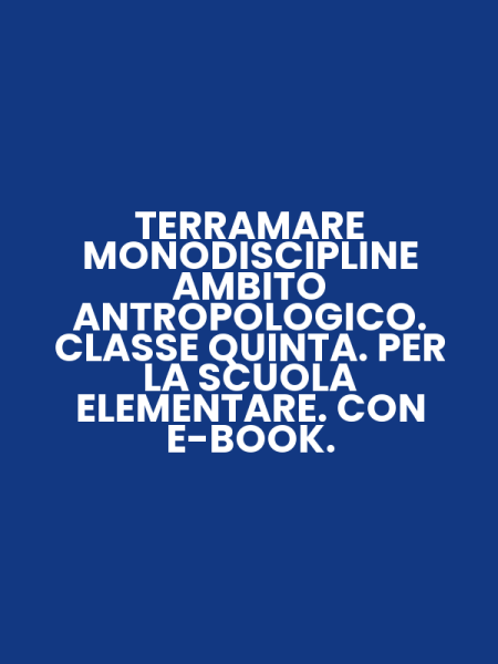 TERRAMARE MONODISCIPLINE AMBITO ANTROPOLOGICO. CLASSE QUINTA. PER LA SCUOLA ELEMENTARE. CON E-BOOK.