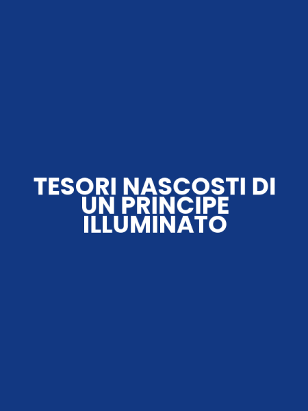 TESORI NASCOSTI DI UN PRINCIPE ILLUMINATO