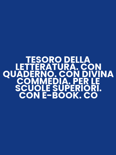 TESORO DELLA LETTERATURA. CON QUADERNO. CON DIVINA COMMEDIA. PER LE SCUOLE SUPERIORI. CON E-BOOK. CO