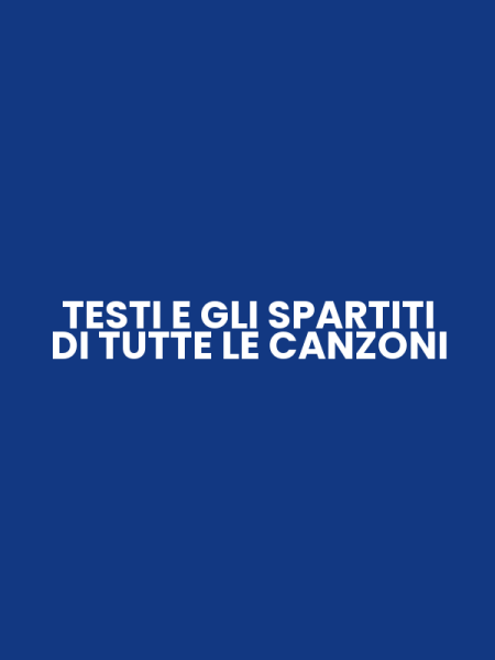 TESTI E GLI SPARTITI DI TUTTE LE CANZONI