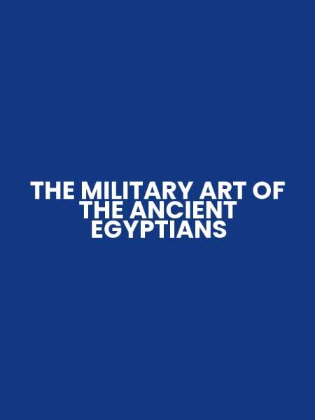 THE MILITARY ART OF THE ANCIENT EGYPTIANS