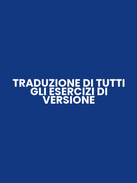 TRADUZIONE DI TUTTI GLI ESERCIZI DI VERSIONE