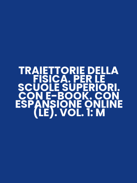 TRAIETTORIE DELLA FISICA. PER LE SCUOLE SUPERIORI. CON E-BOOK. CON ESPANSIONE ONLINE (LE). VOL. 1: M