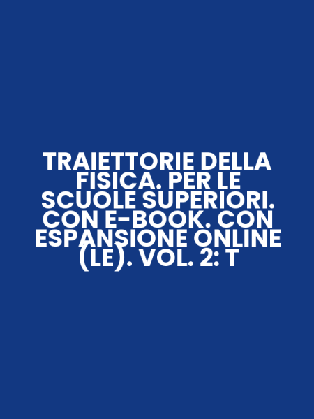 TRAIETTORIE DELLA FISICA. PER LE SCUOLE SUPERIORI. CON E-BOOK. CON ESPANSIONE ONLINE (LE). VOL. 2: T