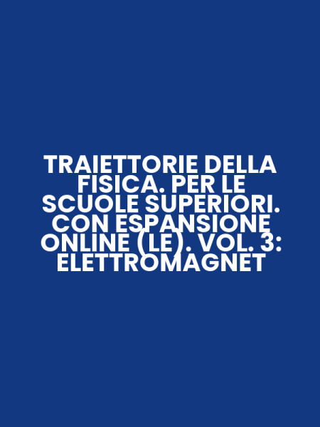 TRAIETTORIE DELLA FISICA. PER LE SCUOLE SUPERIORI. CON ESPANSIONE ONLINE (LE). VOL. 3: ELETTROMAGNET