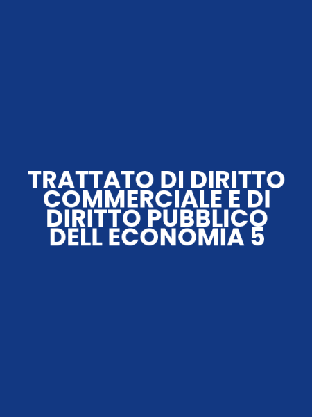 TRATTATO DI DIRITTO COMMERCIALE E DI DIRITTO PUBBLICO DELL ECONOMIA 5