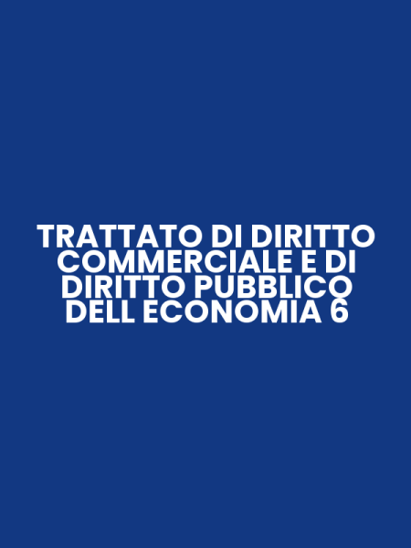 TRATTATO DI DIRITTO COMMERCIALE E DI DIRITTO PUBBLICO DELL ECONOMIA 6