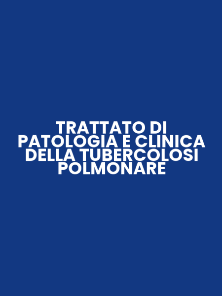 TRATTATO DI PATOLOGIA E CLINICA DELLA TUBERCOLOSI POLMONARE