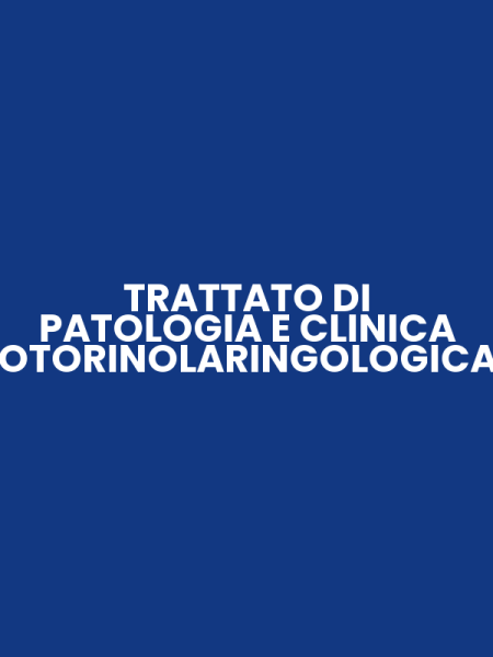 TRATTATO DI PATOLOGIA E CLINICA OTORINOLARINGOLOGICA