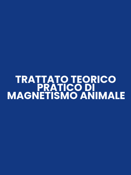 TRATTATO TEORICO PRATICO DI MAGNETISMO ANIMALE