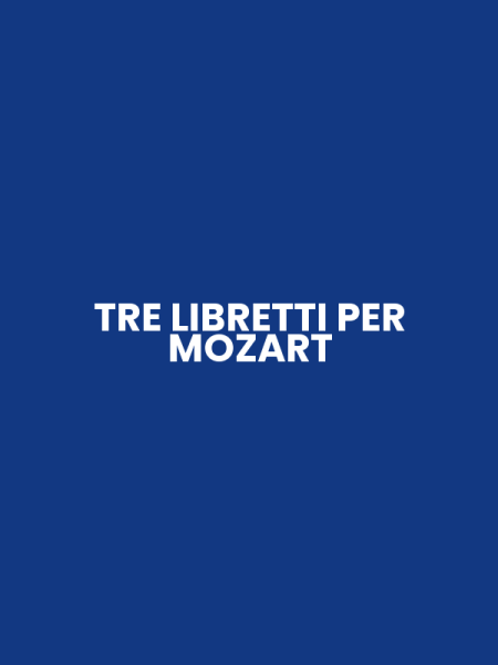 TRE LIBRETTI PER MOZART
