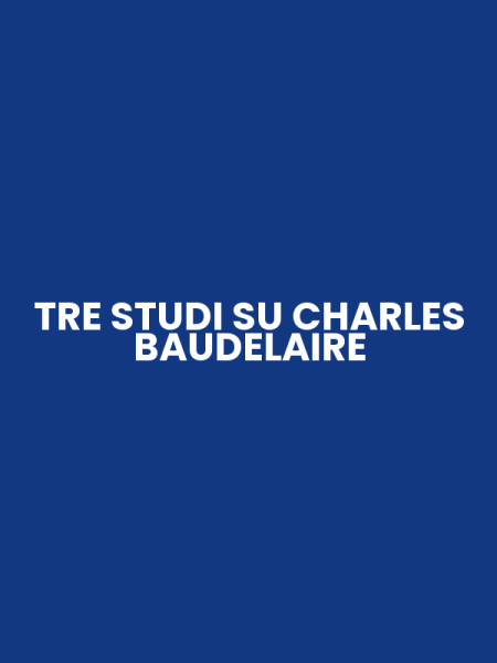 TRE STUDI SU CHARLES BAUDELAIRE