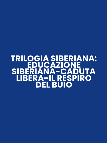 TRILOGIA SIBERIANA: EDUCAZIONE SIBERIANA-CADUTA LIBERA-IL RESPIRO DEL BUIO