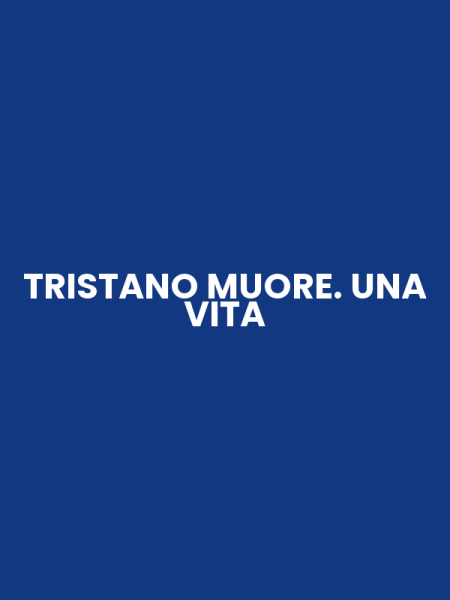 TRISTANO MUORE. UNA VITA