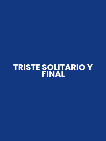 TRISTE SOLITARIO Y FINAL