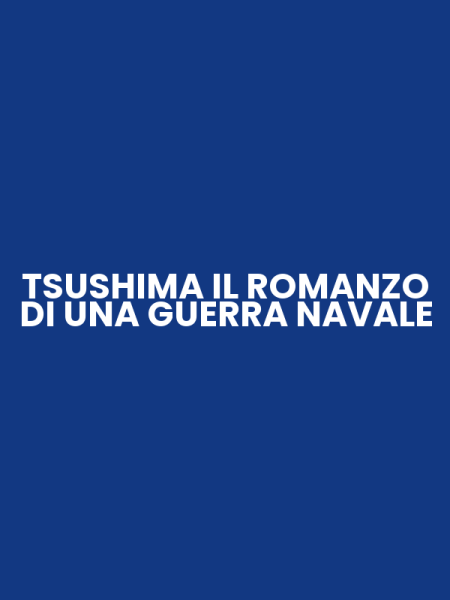 TSUSHIMA IL ROMANZO DI UNA GUERRA NAVALE