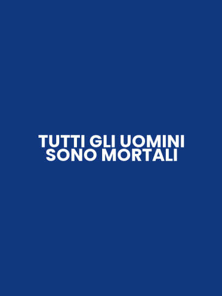 TUTTI GLI UOMINI SONO MORTALI