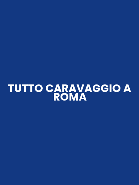 TUTTO CARAVAGGIO A ROMA