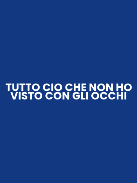 TUTTO CIO CHE NON HO VISTO CON GLI OCCHI