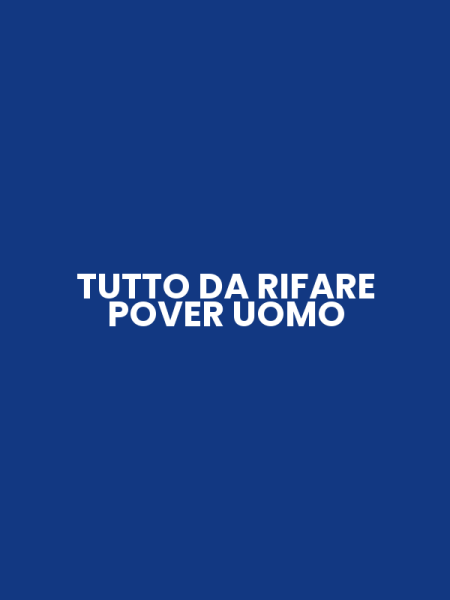 TUTTO DA RIFARE POVER UOMO